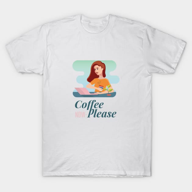 Coffee Now Please T-Shirt by StarDash_World